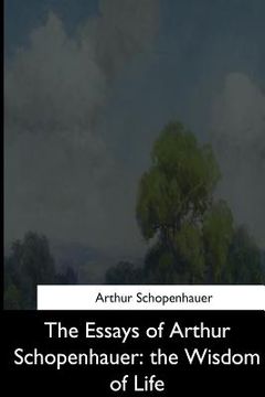 portada The Essays of Arthur Schopenhauer: the Wisdom of Life (in English)