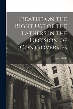 portada Treatise On the Right Use of the Fathers in the Decision of Controversies (en Inglés)