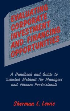 portada evaluating corporate investment and financing opportunities: a handbook and guide to selected methods for managers and finance professionals (en Inglés)