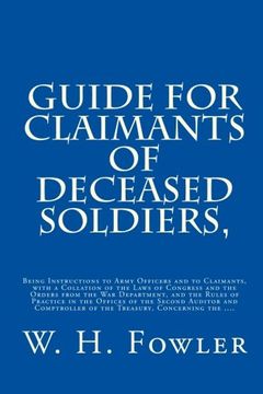 portada Guide for Claimants of Deceased Soldiers,: Being Instructions to Army Officers and to Claimants, with a Collation of the Laws of Congress and the ... of the Treasury, Concerning the ....