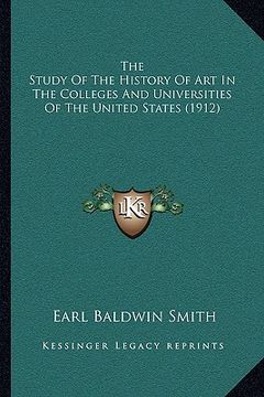 portada the study of the history of art in the colleges and universities of the united states (1912) (en Inglés)