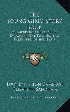 portada the young girl's story book: comprising the farmer's daughter, the twin sisters, early friendships (1851) (en Inglés)