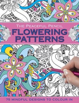 portada The Peaceful Pencil: Flowering Patterns: 75 Mindful Designs to Colour in