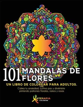 portada 101 Mandalas de Flores: Un Libro de Colorear Para Adultos. Calma tu Ansiedad, Cultiva paz y Diviértete Pintando Patrones Florales, Ramos y Rosas
