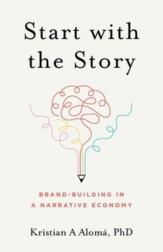 portada Start with the Story: Brand-Building in a Narrative Economy (in English)
