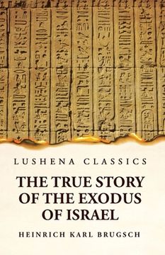 portada The True Story of the Exodus of Israel Together With a Brief View of the History of Monumental Egypt (en Inglés)