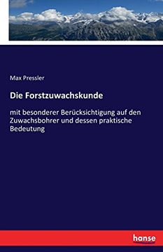 portada Die Forstzuwachskunde: mit besonderer Berücksichtigung auf den Zuwachsbohrer und dessen praktische Bedeutung (German Edition)