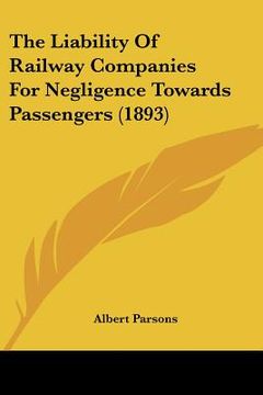 portada the liability of railway companies for negligence towards passengers (1893) (en Inglés)