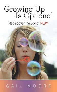 portada Growing Up Is Optional: Rediscover the Joy of Play (en Inglés)