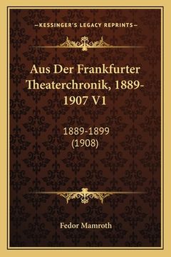 portada Aus Der Frankfurter Theaterchronik, 1889-1907 V1: 1889-1899 (1908) (en Alemán)