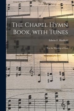 portada The Chapel Hymn Book, With Tunes: for the Worship of God (en Inglés)