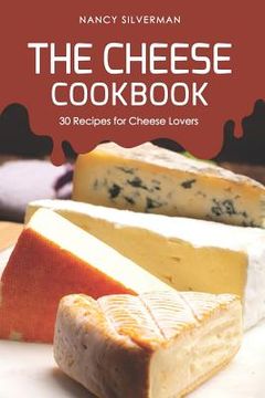 portada The Cheese Cookbook: 30 Recipes for Cheese Lovers (en Inglés)