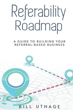 portada Referability Roadmap: A Guide To Building Your Referral-Based Business (en Inglés)