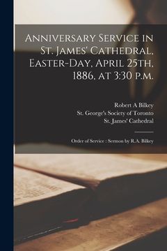 portada Anniversary Service in St. James' Cathedral, Easter-day, April 25th, 1886, at 3: 30 P.m. [microform]: Order of Service: Sermon by R.A. Bilkey (in English)