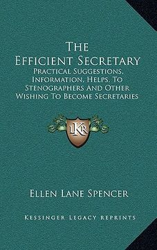 portada the efficient secretary: practical suggestions, information, helps, to stenographers and other wishing to become secretaries (1916)