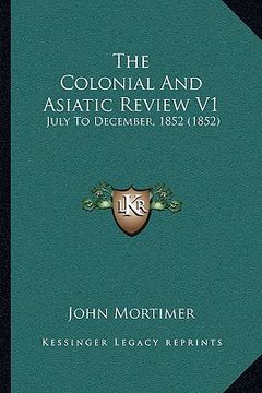 portada the colonial and asiatic review v1: july to december, 1852 (1852) (in English)