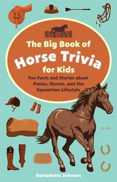 portada The big Book of Horse Trivia for Kids: Fun Facts and Stories About Ponies, Horses, and the Equestrian Lifestyle (en Inglés)