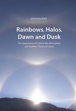 portada Rainbows, Halos, Dawn and Dusk: The Appearance of Color in the Atmosphere and Goethe's Theory of Colors (en Inglés)