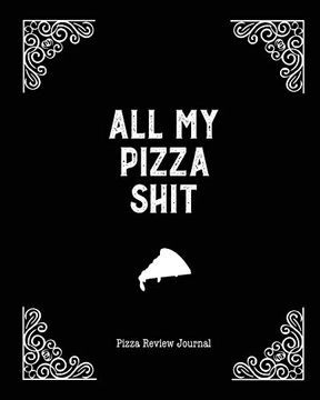 portada All my Pizza Shit, Pizza Review Journal: Record & Rank Restaurant Reviews, Expert Pizza Foodie, Prompted Pages, Notes, Remembering Your Favorite Slice, Gift, log Book (en Inglés)