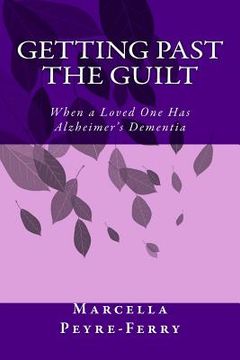 portada Getting Past the Guilt: When a Loved One Has Alzheimer's Dementia (en Inglés)