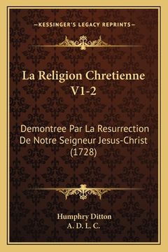 portada La Religion Chretienne V1-2: Demontree Par La Resurrection De Notre Seigneur Jesus-Christ (1728) (en Francés)