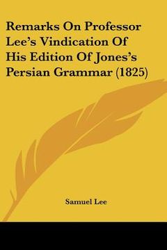 portada remarks on professor lee's vindication of his edition of jonremarks on professor lee's vindication of his edition of jones's persian grammar (1825) es (in English)
