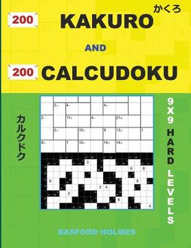 portada 200 Kakuro and 200 Calcudoku 9x9 Hard Levels.: Kakuro 15x15 + 16x16 + 17x17 + 18x18 and Calcudoku Hard Version of Sudoku Puzzles. Holmes Presents a Co (en Inglés)