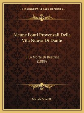 portada Alcune Fonti Provenzali Della Vita Nuova Di Dante: E La Morte Di Beatrice (1889) (en Italiano)