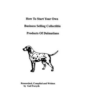 portada how to start your own business selling collectible products of dalmatians