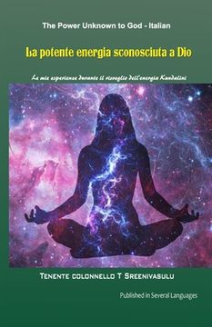 portada La potente energia sconosciuta a Dio: Le mie esperienze durante il risveglio dell'energia Kundalini (en Italiano)