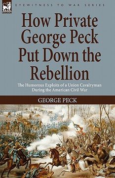 portada how private george peck put down the rebellion: the humorous exploits of a union cavalryman during the american civil war (en Inglés)