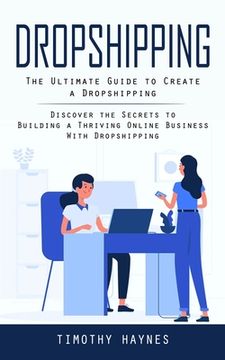 portada Dropshipping: The Ultimate Guide to Create a Dropshipping (Discover the Secrets to Building a Thriving Online Business With Dropship (in English)
