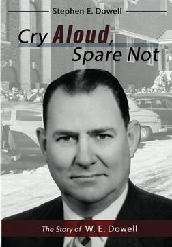 portada Cry Aloud, Spare Not: The Story of W. E. Dowell: 1914-2002