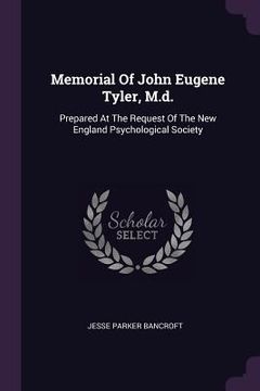 portada Memorial Of John Eugene Tyler, M.d.: Prepared At The Request Of The New England Psychological Society