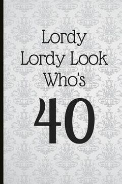 portada Lordy Lordy Look Who's 40: A Beautiful 40th Birthday Gift and Keepsake to Write Down Special Moments