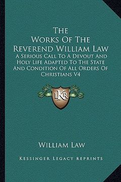 portada the works of the reverend william law: a serious call to a devout and holy life adapted to the state and condition of all orders of christians v4 (in English)