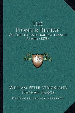 portada the pioneer bishop: or the life and times of francis asbury (1858) (en Inglés)