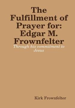 portada The Fulfillment pf Prayer: For Edgar M. Frownfelter (en Inglés)