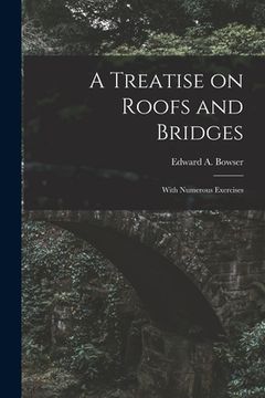 portada A Treatise on Roofs and Bridges: With Numerous Exercises (en Inglés)