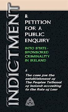 portada Indictment & Application for a Public Enquiry Into State-Sponsored Criminality in Ireland: And the Case for the Establishment of the People'S Tribunal of Ireland According to the Rule of law (en Inglés)