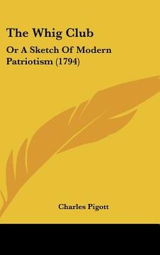 portada the whig club: or a sketch of modern patriotism (1794) (in English)
