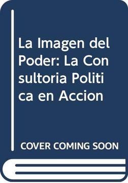 portada La Imagen del Poder: La Consultoria Politica en Accion (in Spanish)
