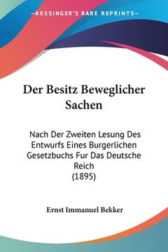 portada Der Besitz Beweglicher Sachen: Nach Der Zweiten Lesung Des Entwurfs Eines Burgerlichen Gesetzbuchs Fur Das Deutsche Reich (1895) (en Alemán)