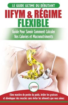 portada IIFYM & Régime Flexible: Guide de régime pour savoir comment calculer vos calories et macronutriments pour débutants (Livre en Français / IIFYM (in French)