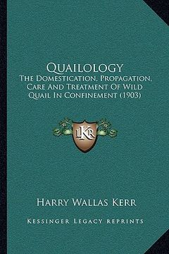 portada quailology: the domestication, propagation, care and treatment of wild quail in confinement (1903) (in English)