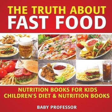 portada The Truth About Fast Food - Nutrition Books for Kids | Children's Diet & Nutrition Books