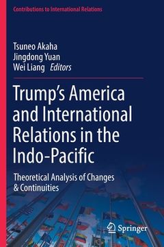 portada Trump's America and International Relations in the Indo-Pacific: Theoretical Analysis of Changes & Continuities (en Inglés)