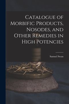 portada Catalogue of Morbific Products, Nosodes, and Other Remedies in High Potencies (en Inglés)