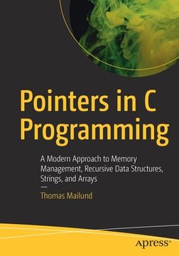 portada Pointers in c Programming: A Modern Approach to Memory Management, Recursive Data Structures, Strings, and Arrays (en Inglés)
