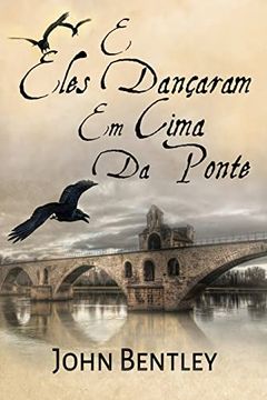portada E Eles Dançaram em Cima da Ponte: Uma Novela de Avignon Medieval (en Portugués)